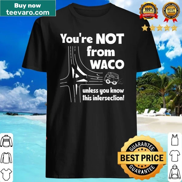 Shirt with Waco intersection phrase for locals and fans