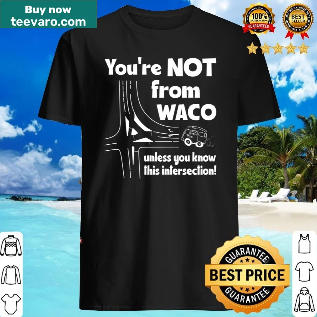 Shirt with Waco intersection phrase for locals and fans