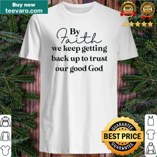 Inspirational shirt with the phrase 'By Faith We Keep Getting Back Up'