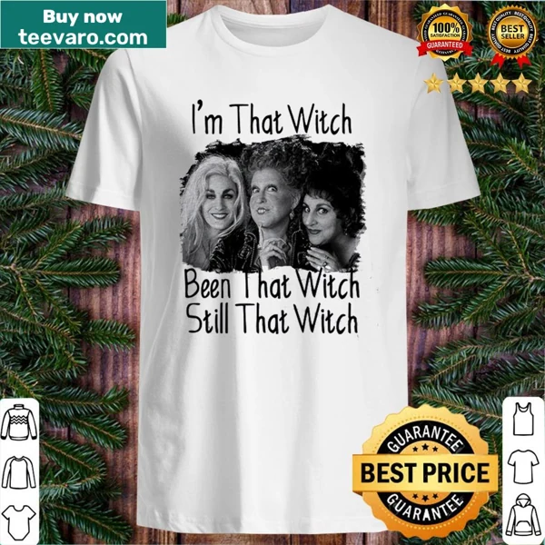 Shirt featuring the phrase 'I'm That Witch Been That Witch Still That Witch'.