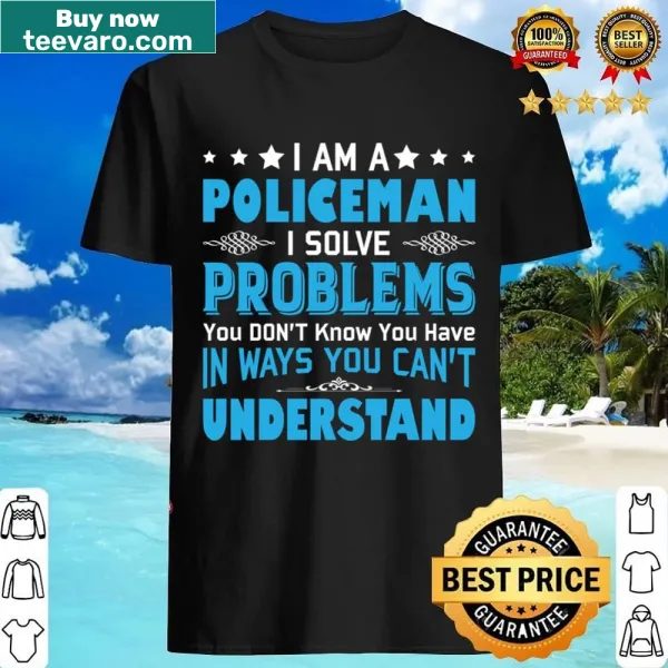 Funny policeman shirt with humorous text about being a problem
