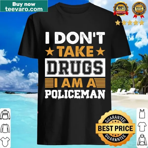 Humorous shirt stating 'I Don't Drugs I Am A Policeman'.
