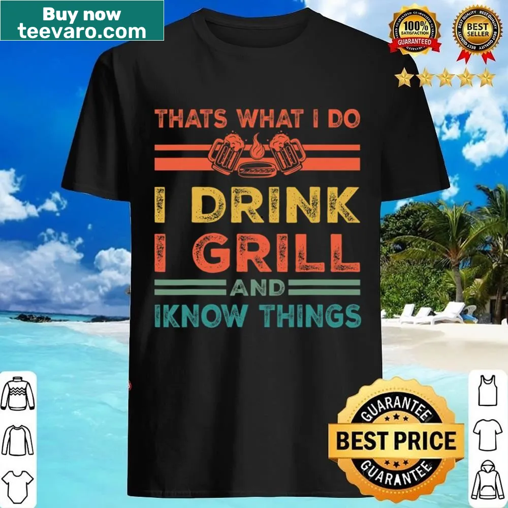 Funny shirt stating I drink, grill, and know things