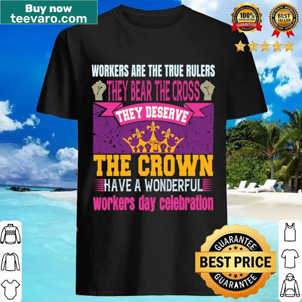 Shirt with the empowering phrase 'Workers Are The TRUE Rulers'