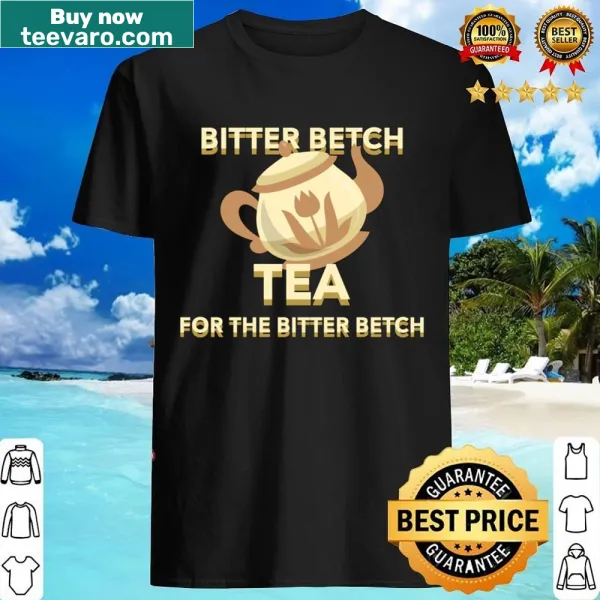 Witty tea-themed shirt saying 'Bitter Betch' in fun typography