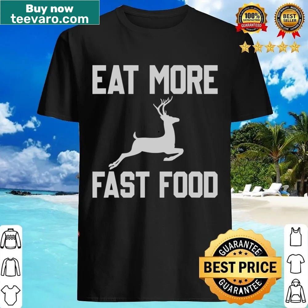 Funny eat more fast food graphic shirt for hunters