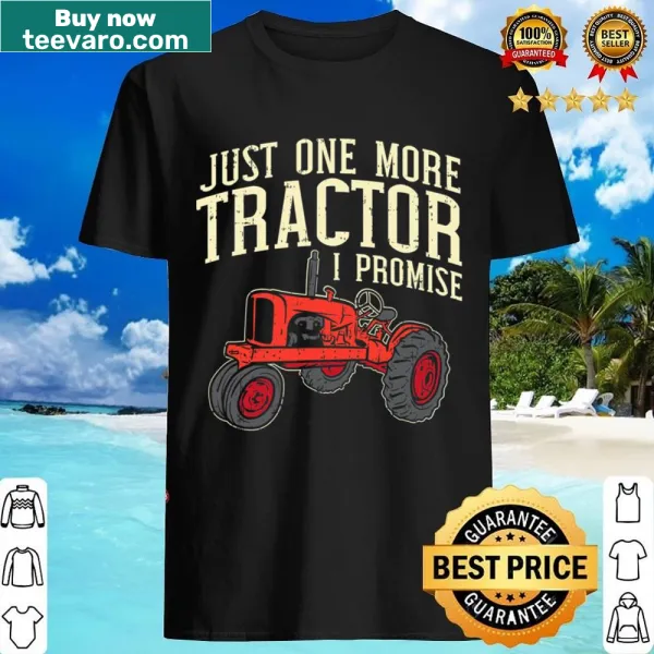 Shirt with the phrase Just One More Tractor I Promise