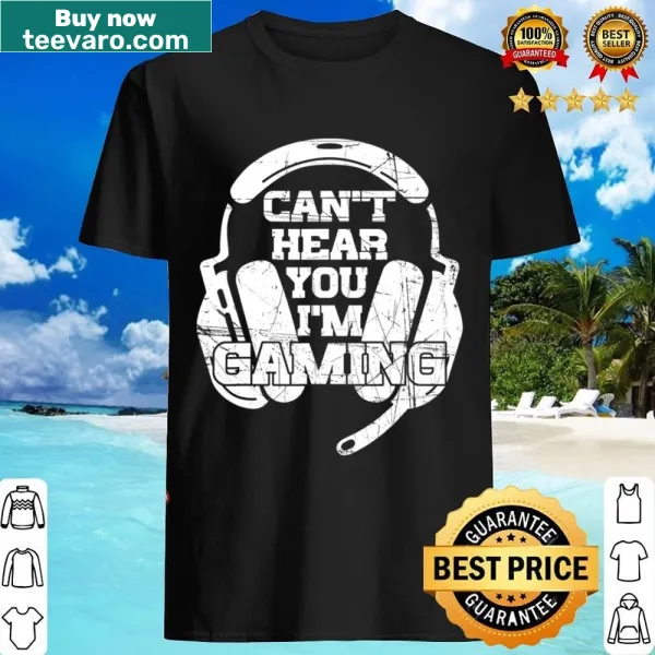 Gaming shirt with the phrase Can't Hear You I'm Gaming