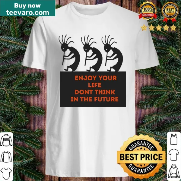 Inspirational shirt with the phrase 'Enjoy Your Life Don't Think About The Future'