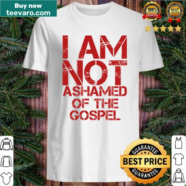 Shirt with the phrase 'I Am Not Ashamed Of The Gospel' from Romans