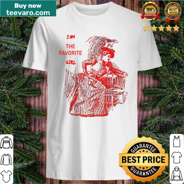Shirt with text declaring 'I Am The Favorite Girl'