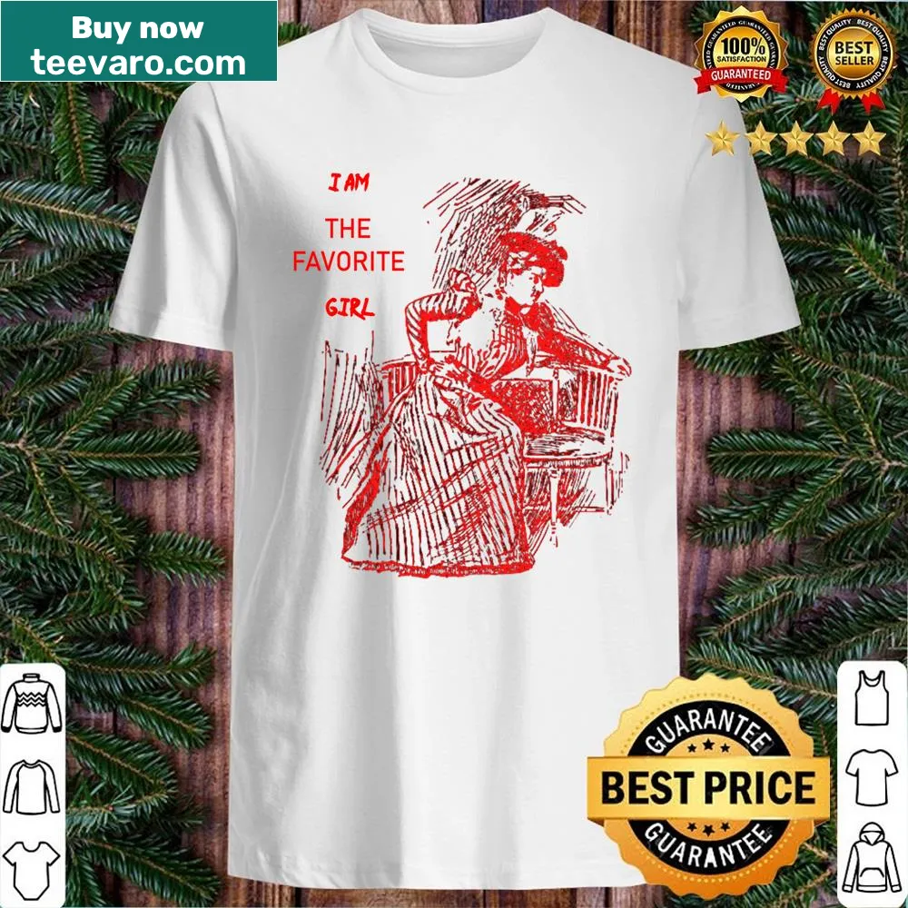 Shirt with text declaring 'I Am The Favorite Girl'