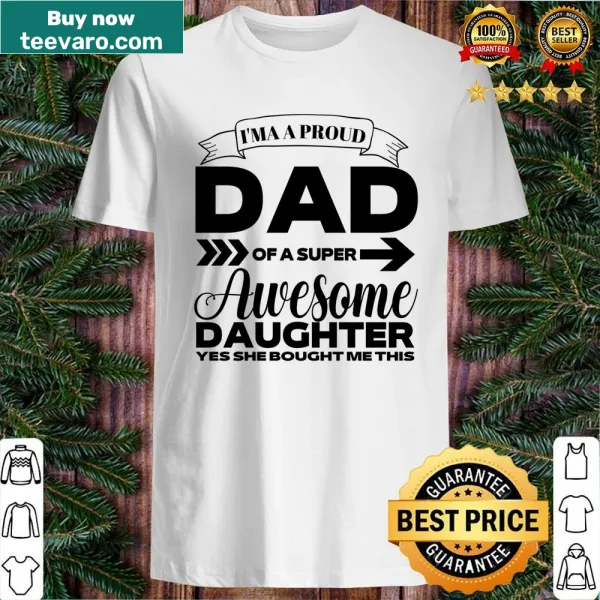 Shirt with the phrase 'I'm Proud Dad Of A Super Awesome Daughter' in bold font