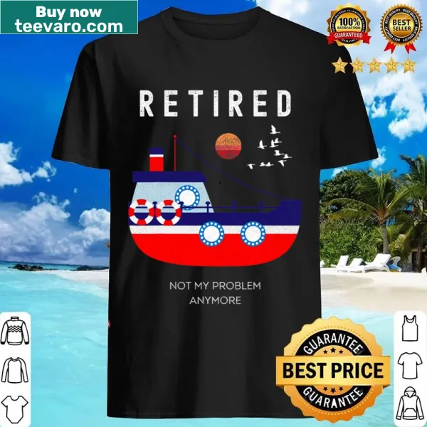 Sailing-themed retirement shirt with 'Not My Problem Anymore' text