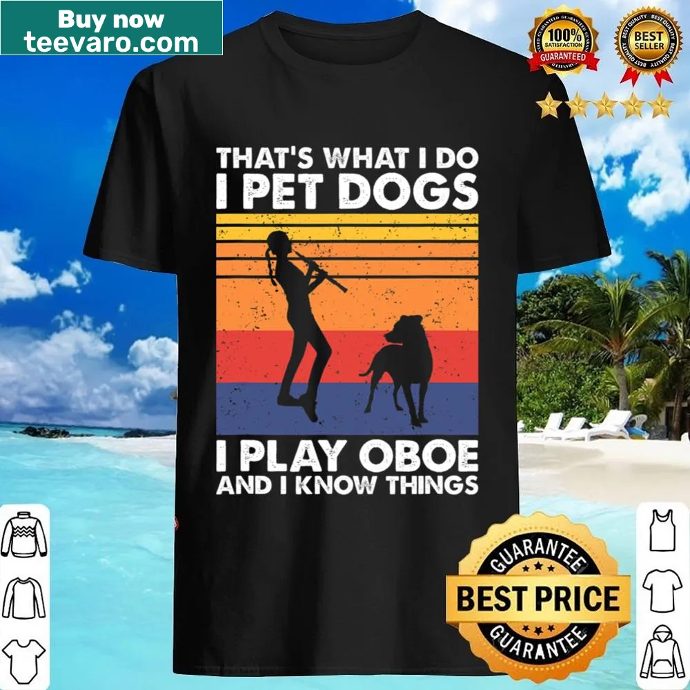 Funny shirt with the phrase I Pet Dogs I Play Oboe & I Know Things
