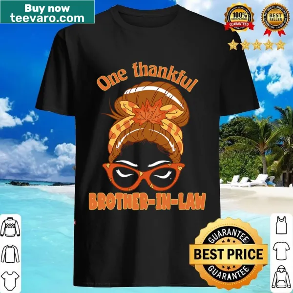 Thankful brother-in-law shirt for Thanksgiving with messy bun design