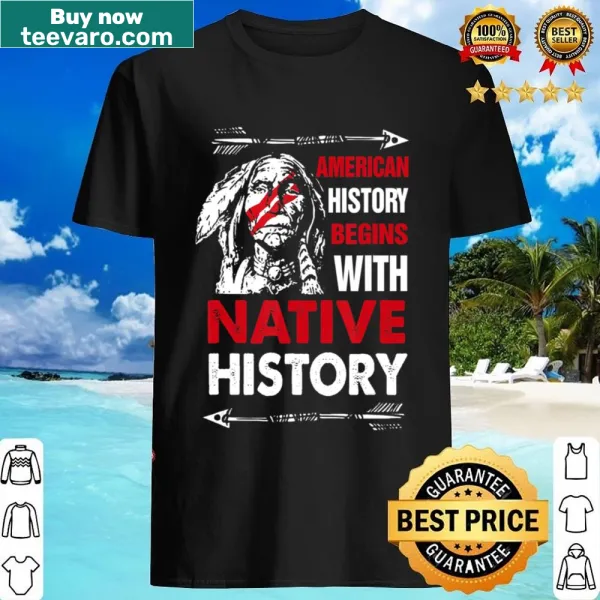 Bold text shirt emphasizing Native history's role in American history.