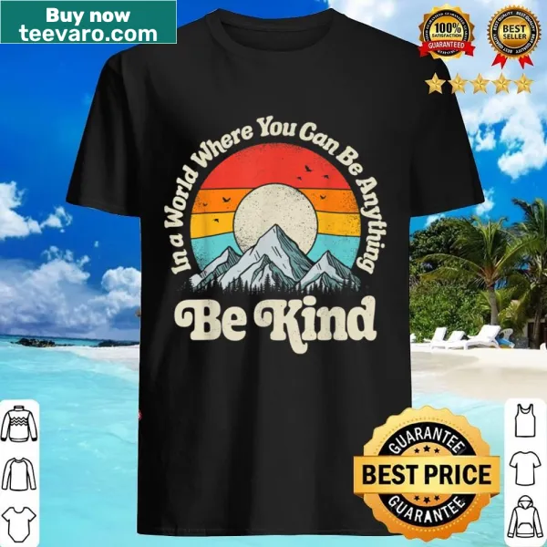 Inspirational shirt with typography that reads 'Be Kind In A World Where You Can Be Anything'