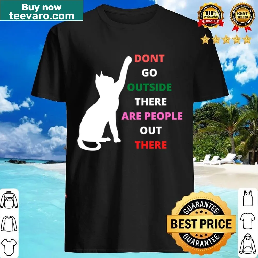 Edgy shirt with 'Don't Go Outside There Are People Out There' text