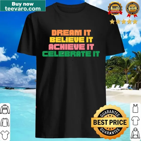 Motivational shirt with the quote 'Dream It Believe It Achieve It Celebrate It' in attractive lettering
