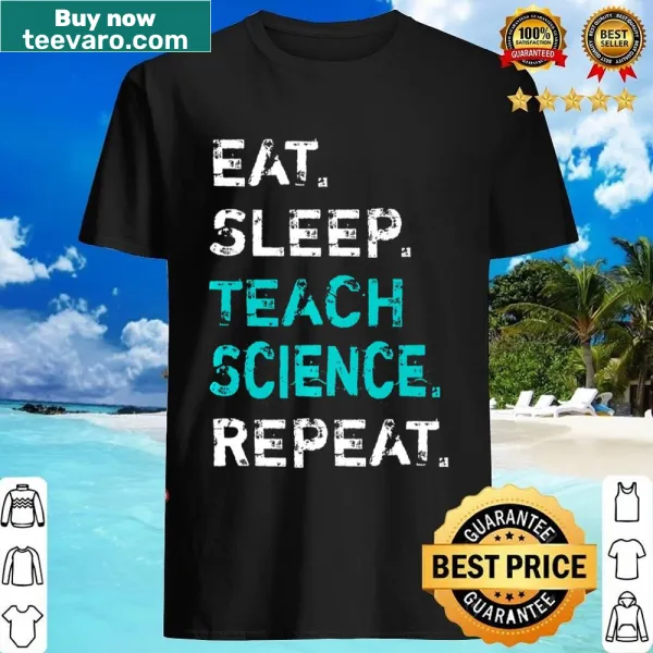 Science teacher shirt with Eat Sleep Teach Science Repeat slogan