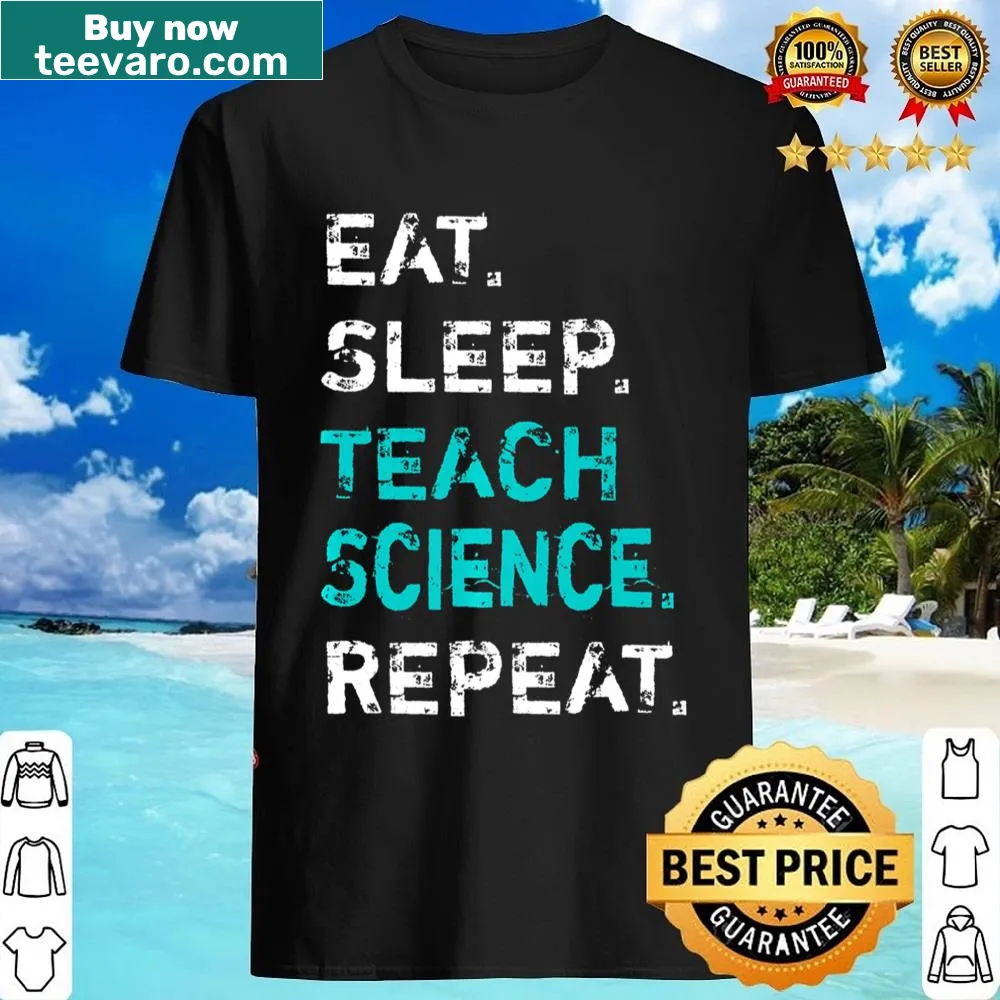 Science teacher shirt with Eat Sleep Teach Science Repeat slogan