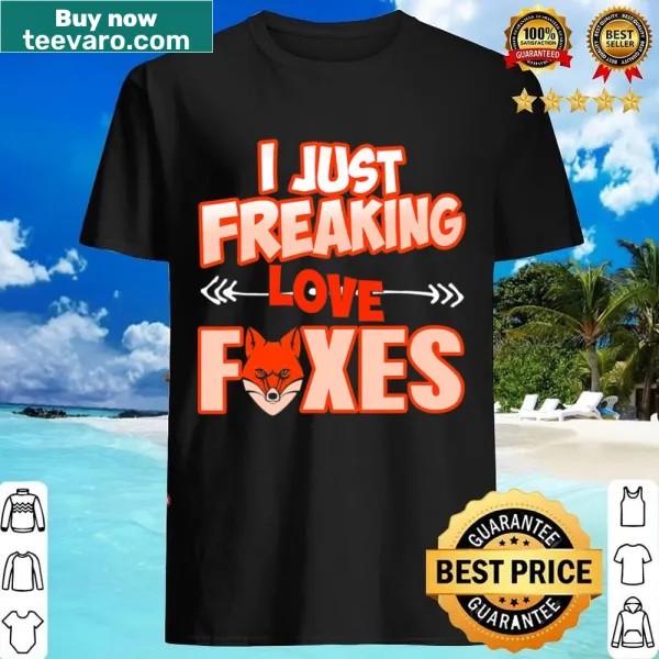 Shirt with the phrase 'I Just Freaking Love Foxes'