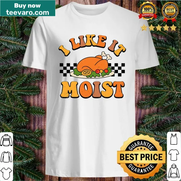 Funny Thanksgiving shirt with the phrase 'I Like It Moist'