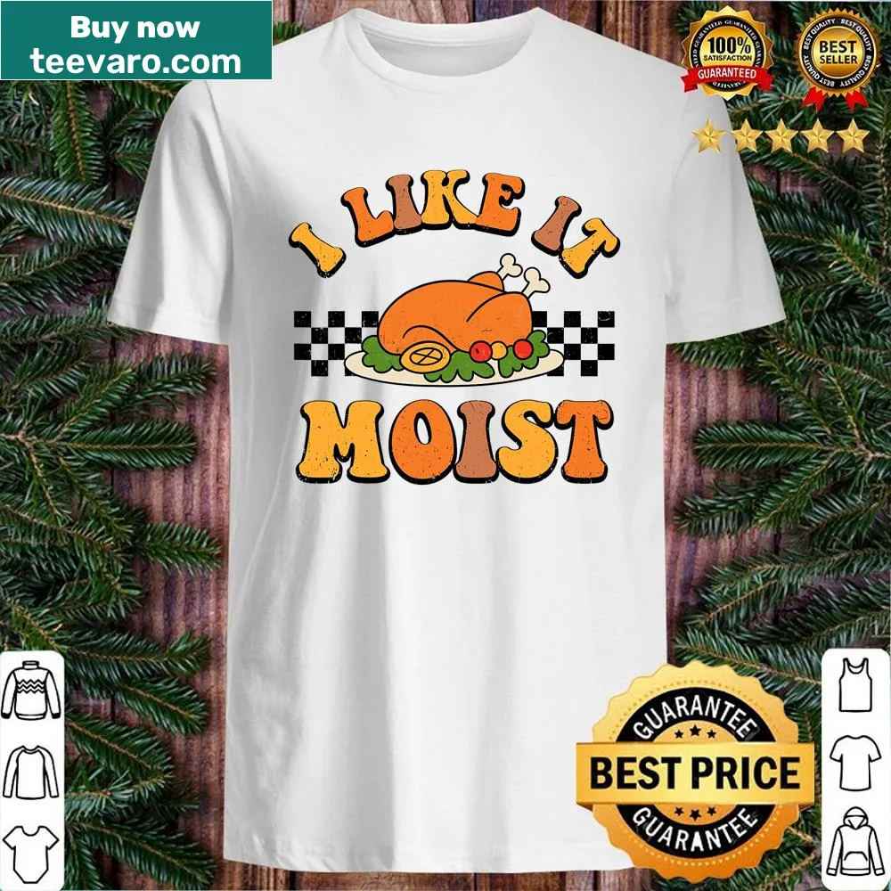 Funny Thanksgiving shirt with the phrase 'I Like It Moist'