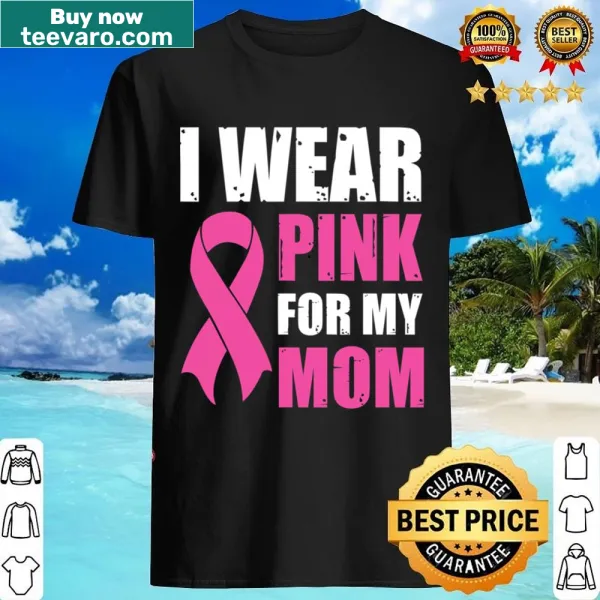 Shirt with the message 'I Wear Pink For My Mom' supporting breast cancer awareness.