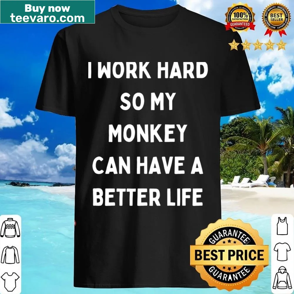 Funny shirt about working hard for a monkey's better life