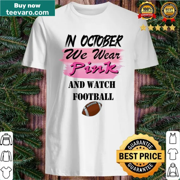 Supportive shirt saying 'In October We Wear Pink And Watch Football'