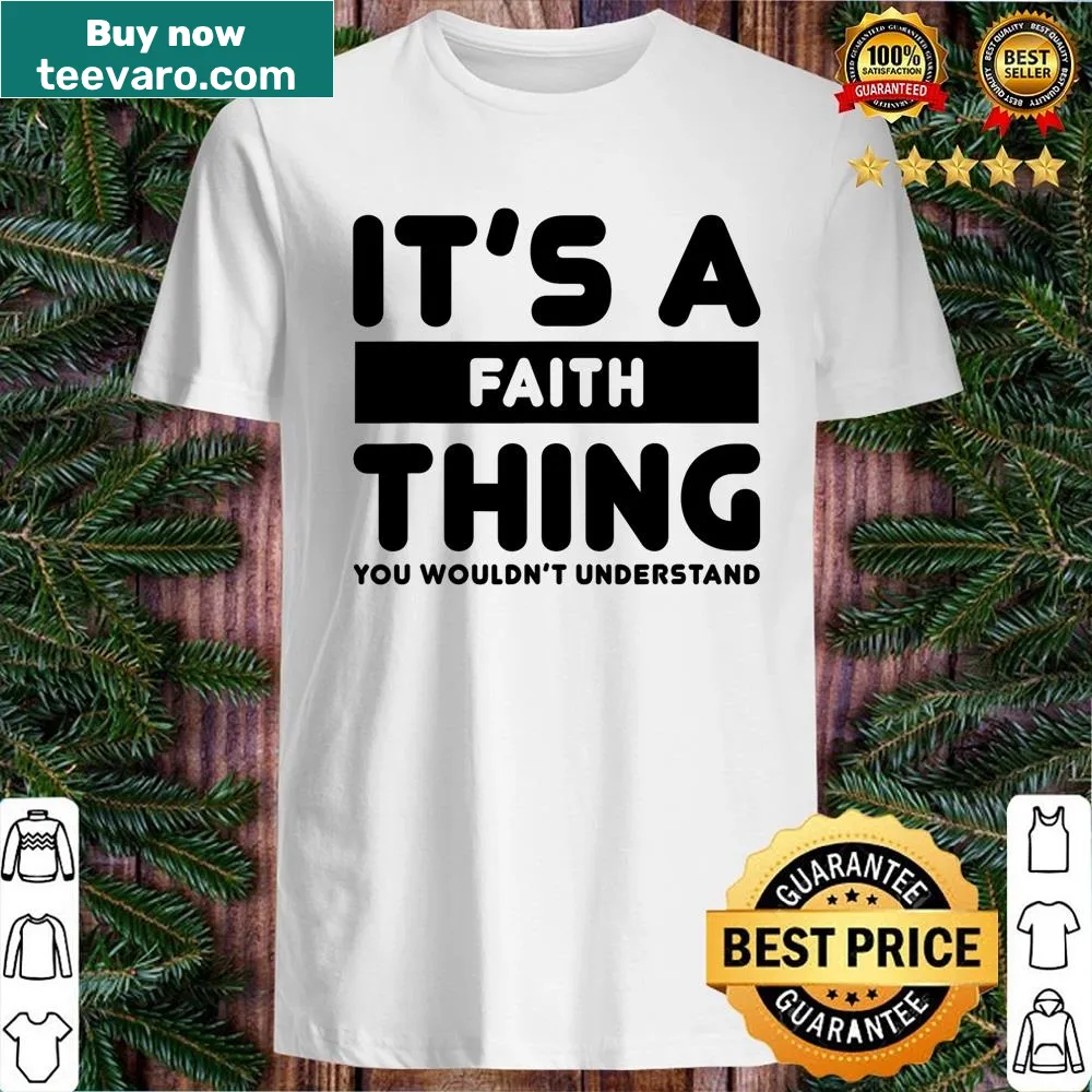 Typography shirt stating 'It's A Faith Thing You Wouldn't Understand'