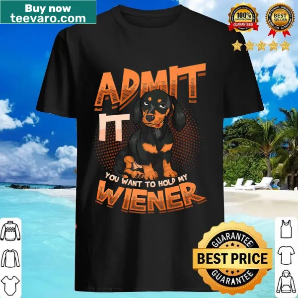 Funny dachshund shirt with the phrase 'Admit It, You Want To Hold My Wiener'