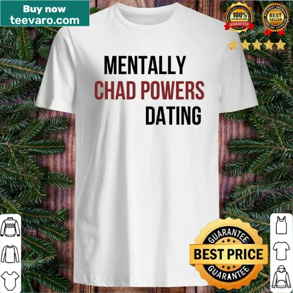 Funny Mentally Dating Chad Powers t-shirt with bold text