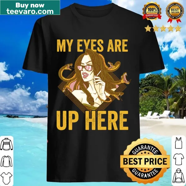 Medusa graphic shirt with the phrase 'My Eyes Are Up Here'