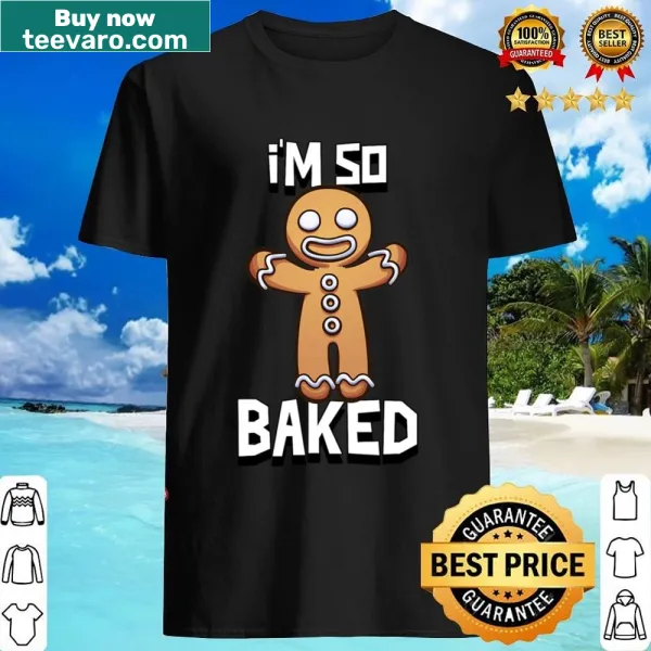 Funny shirt featuring gingerbread man saying 'I'm So Baked' for Christmas