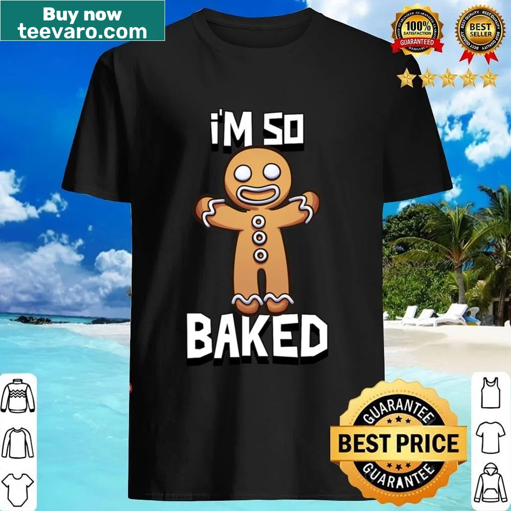 Funny shirt featuring gingerbread man saying 'I'm So Baked' for Christmas