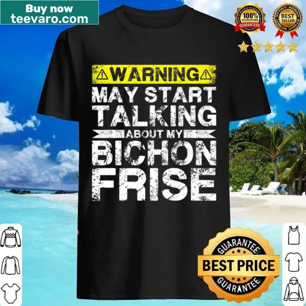 Funny shirt about talking about Bichon Frise
