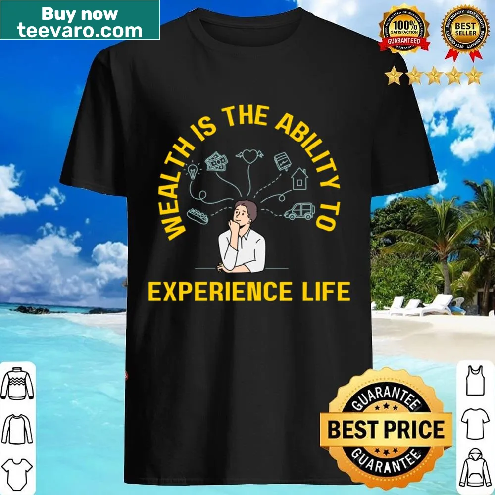 T-shirt with the inspirational phrase 'Wealth Is The Ability To Experience Life'