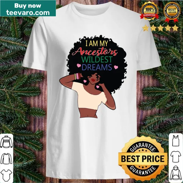 Inspiring I Am My Ancestors Wildest Dreams shirt with bold typography