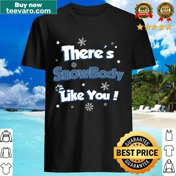Shirt with the phrase 'There's Snow Body Like You' in cheerful typography