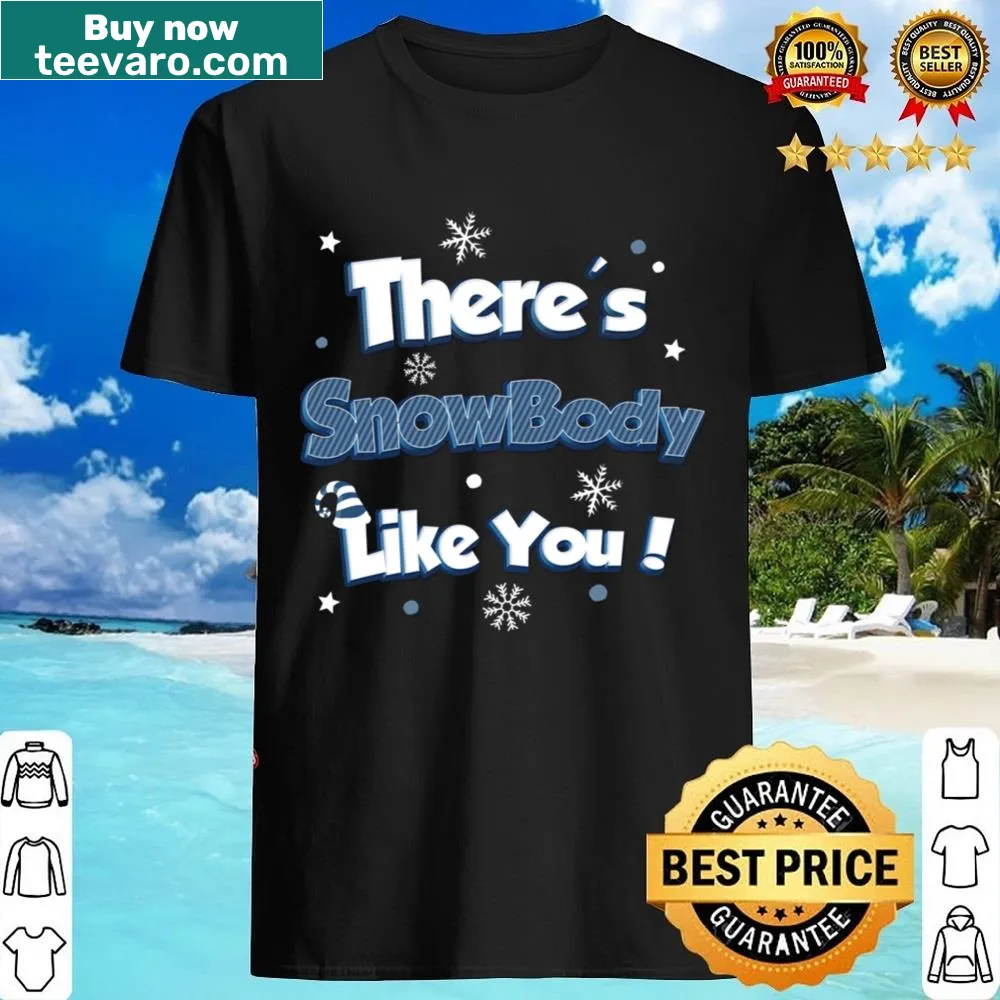 Shirt with the phrase 'There's Snow Body Like You' in cheerful typography