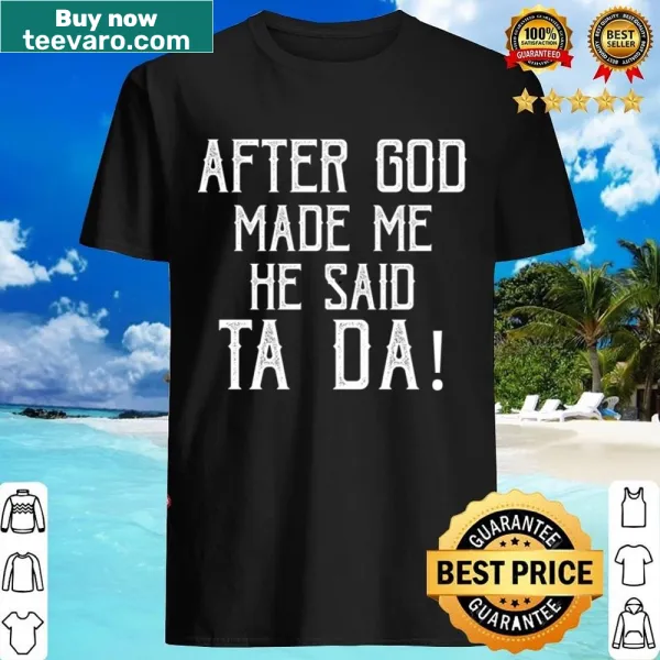 Funny chicken lover shirt with the phrase 'After God Made Me He Said Tada'