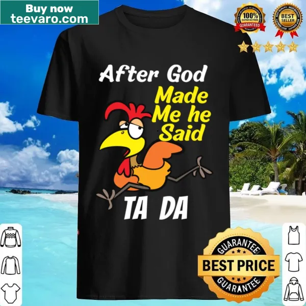 Funny chicken illustration with 'After God Made Me He Said Ta Da' text
