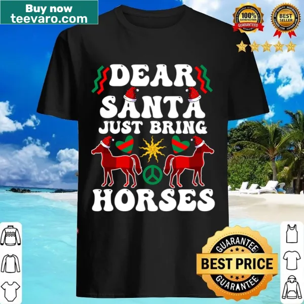 Christmas shirt with the message Dear Santa Just Bring Horses