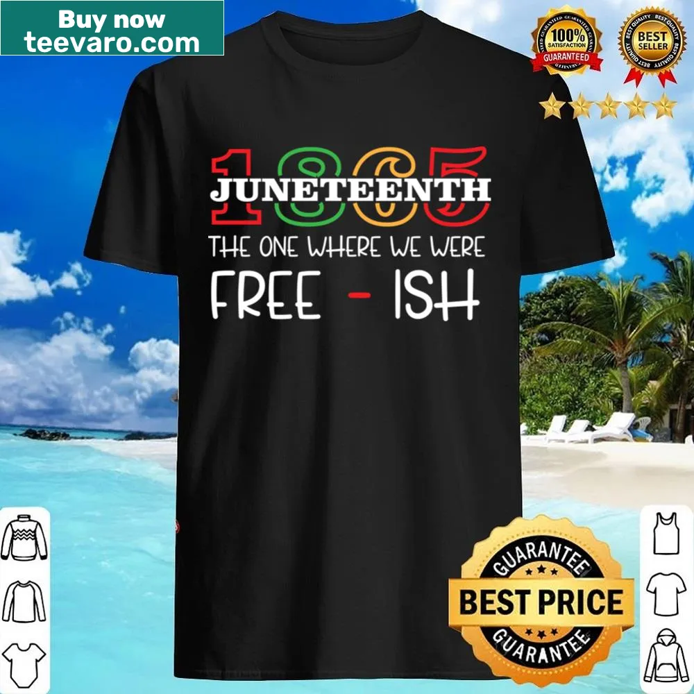 Shirt featuring 'Free Ish Since 1865' celebrating Juneteenth