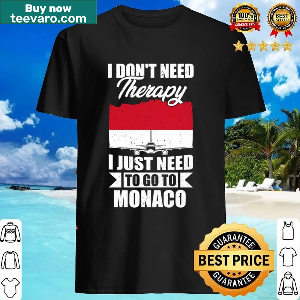 Shirt featuring the phrase I Don't Need Therapy I Just Need To Go To Monaco