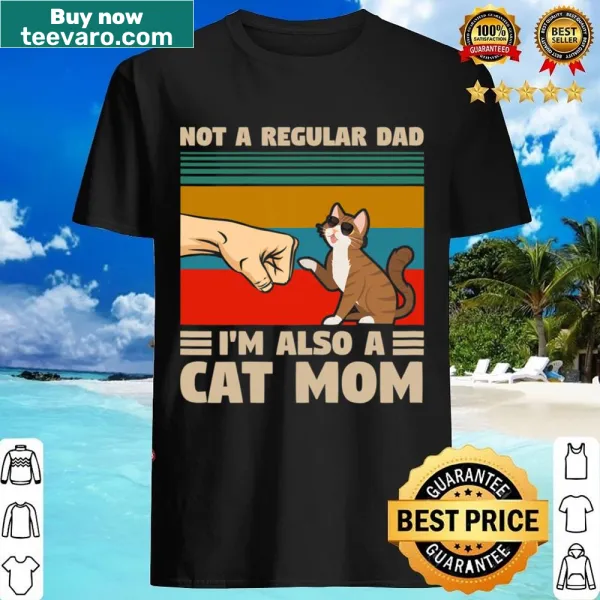 Shirt stating 'Not A Regular Dad, I'm Also A Cat Mom'
