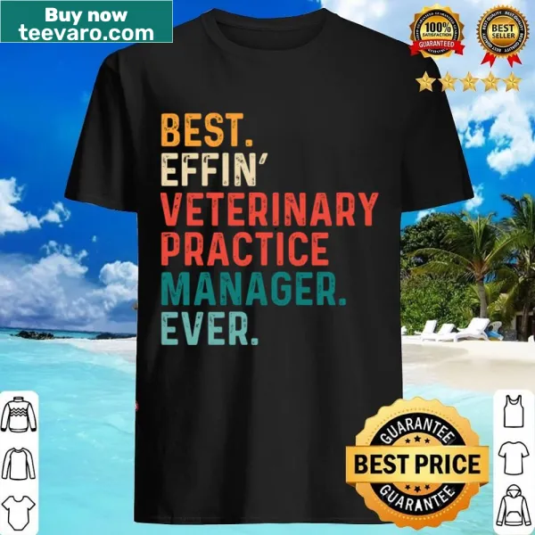 Shirt proclaiming 'Best Effin' Veterinary Practice Manager Ever'
